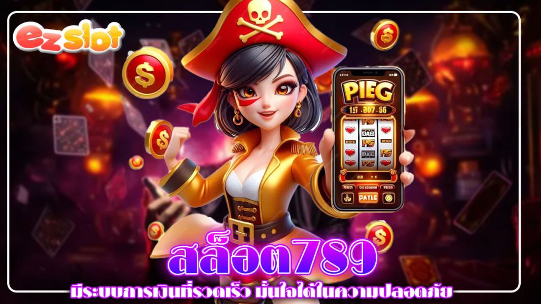 สล็อต789  มีระบบการเงินที่รวดเร็ว มั่นใจได้ในความปลอดภัย